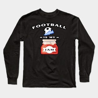 Football / Soccer Is My Jam - Funny Long Sleeve T-Shirt